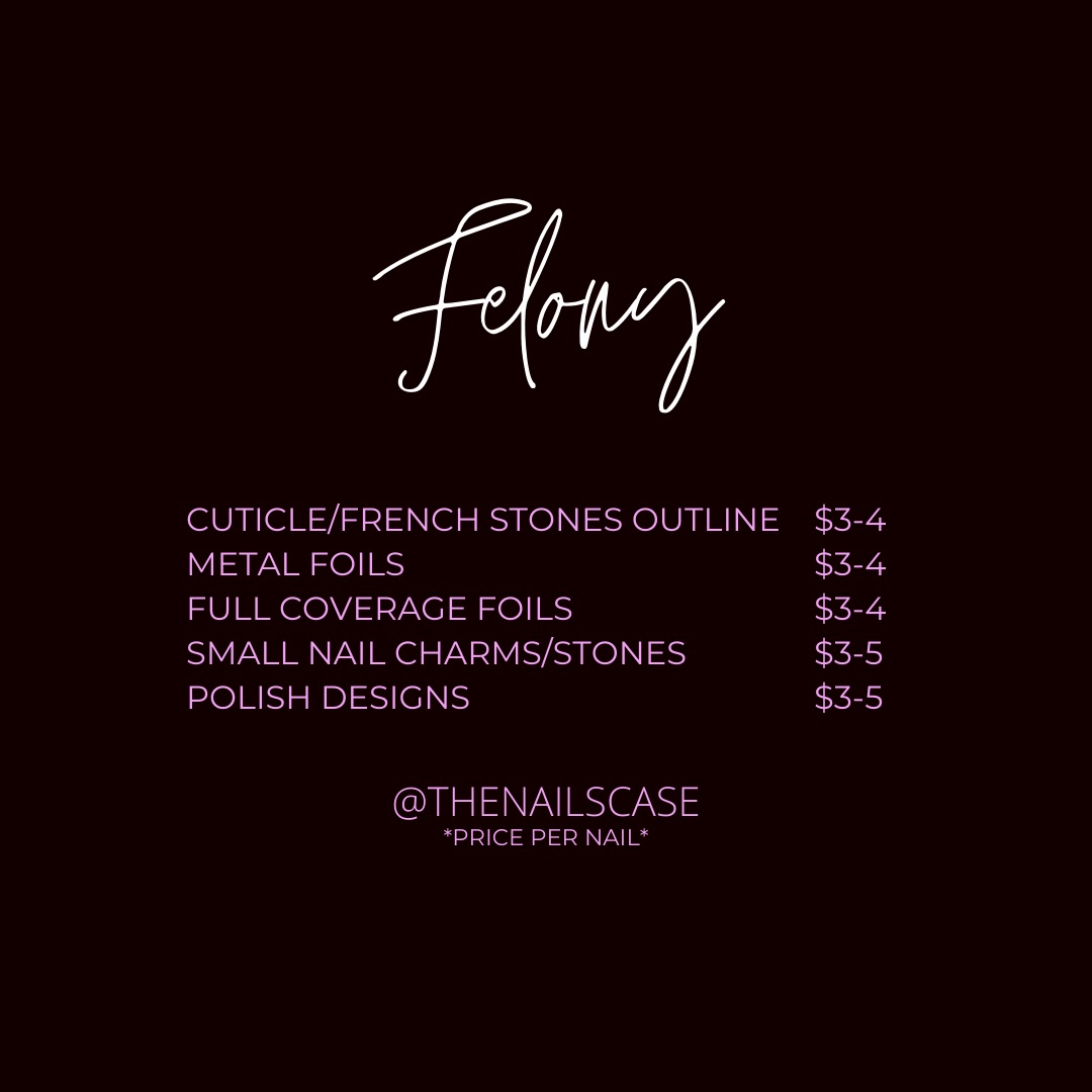 Felony Charges List Cuticle/French stones outline $3-4 Metal Foils $3-4 Full coverage foils $3-4 Small nail charms/stones $3-5 Polish designs $3-5
