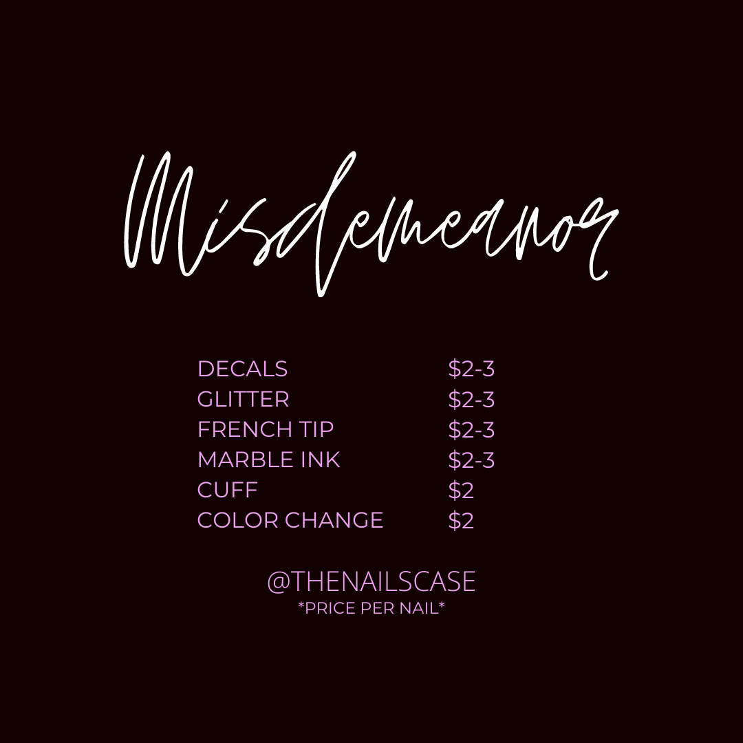 Misdemeanor Charges List Decals $2-3 Glitter $2-3 French Tip $2-3 Marble Ink $2-3 Cuff $2 Color Changing Polish $2