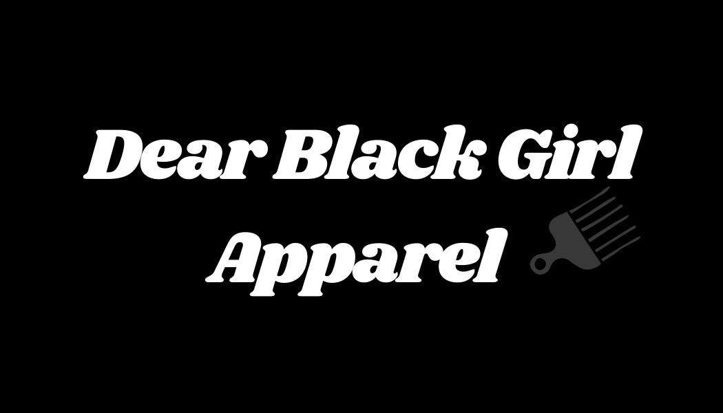 Dear Black Girl Apparel