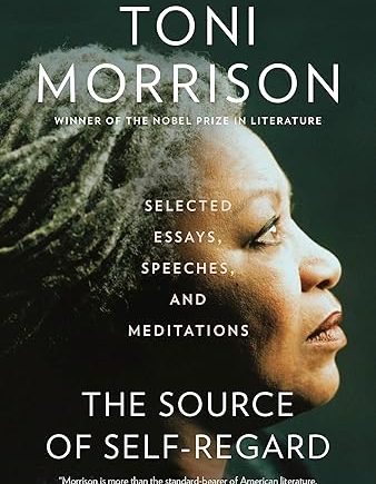 The Source of Self-Regard: Selected Essays, Speeches, and Meditations - Toni Morrison