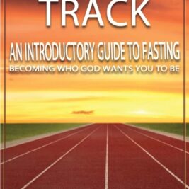 The Fast Track-An Introductory Guide to Fasting-Becoming Who God Wants You To Be