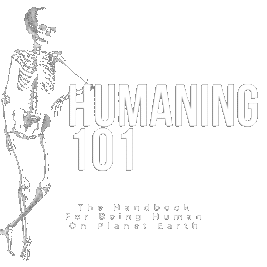 Humaning 101: The Handbook For Being A Human On Planet Earth
