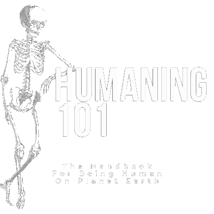 Humaning 101: The Handbook For Being A Human On Planet Earth
