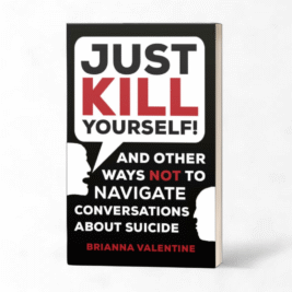 “Just Kill Yourself!”: and Other Ways NOT to Navigate Conversations About Suicide