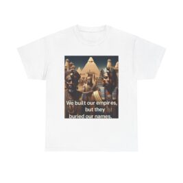 Empowered Heritage Tee - We Built Our Empires, Unisex T-Shirt, Casual Wear, Gift for History Lovers, Cultural Statement