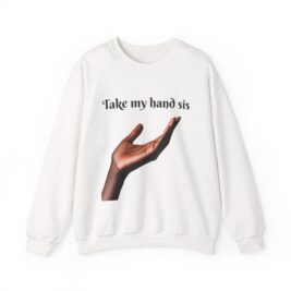 Take My Hand Sis Crewneck Sweatshirt - Cozy Gift for Sisters, Friendship, Support, Casual Wear, Motivational Apparel