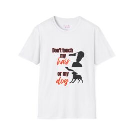 Don't touch my hair or my dog cotton tee shirt