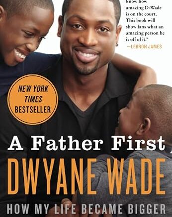 A Father First: How My Life Became Bigger Than Basketball (Paperback) – Dwyane Wade
