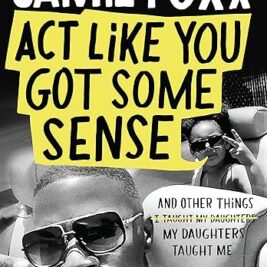 Act Like You Got Some Sense: And Other Things My Daughters Taught Me (Hardcover) – Jamie Foxx