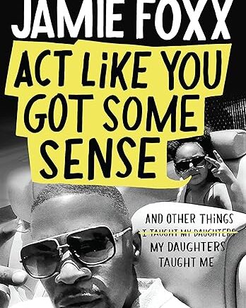 Act Like You Got Some Sense: And Other Things My Daughters Taught Me (Hardcover) – Jamie Foxx