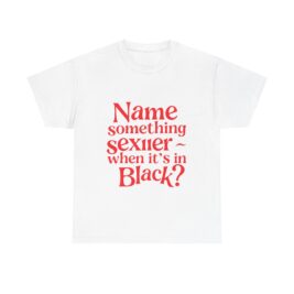 Humorous Unisex Heavy Cotton Tee - "Name something sexier ~ when it's in Black?" Funny Gift, Casual Wear, Birthday Gift, Statement Tee,
