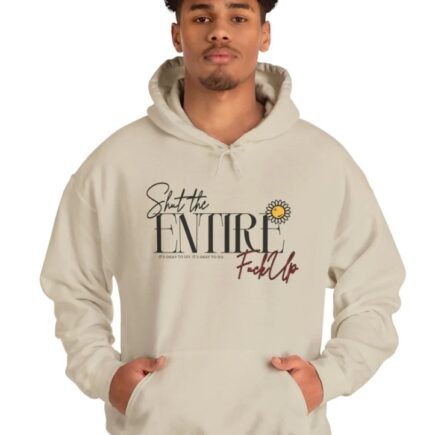 Shut the ENTIRE F*** Up Hoodie
