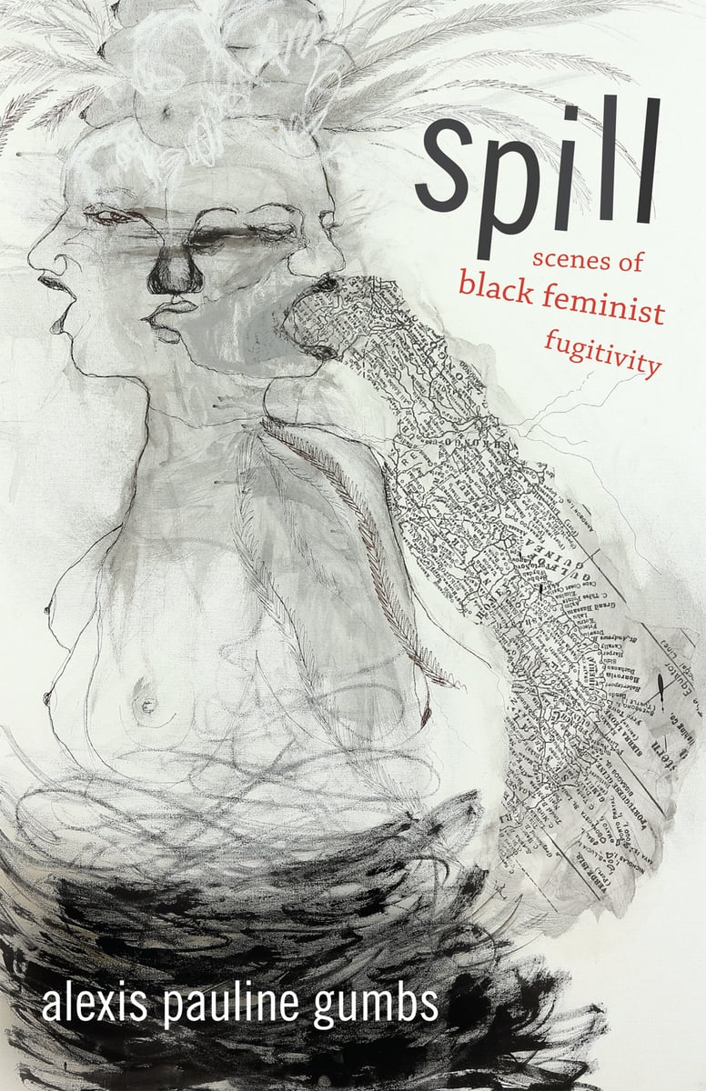 Spill: Scenes of Black Feminist Fugitivity - Alexis Pauline Gumbs