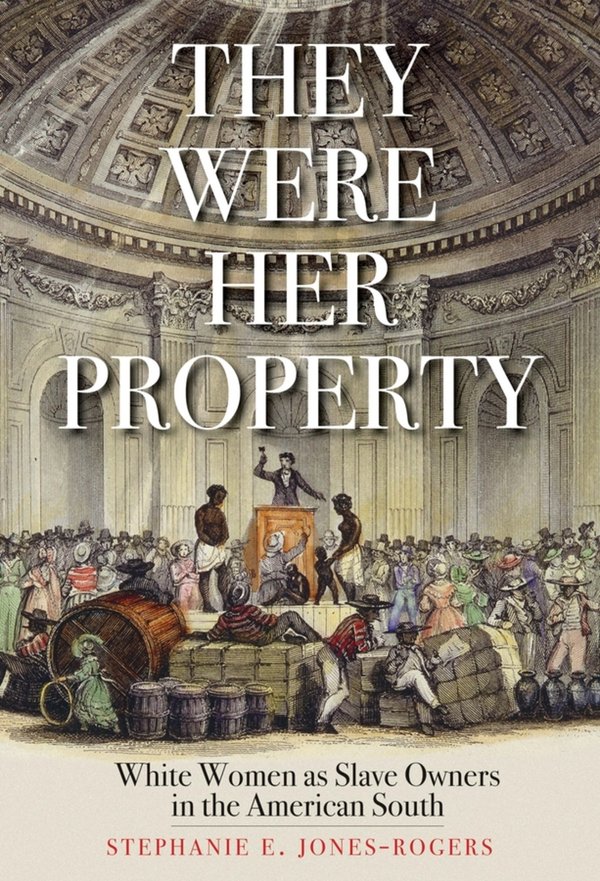 They Were Her Property White Women as Slave Owners in the American South Stephanie – E Jones-Rogers - Historical - ISBN - 9780300251838